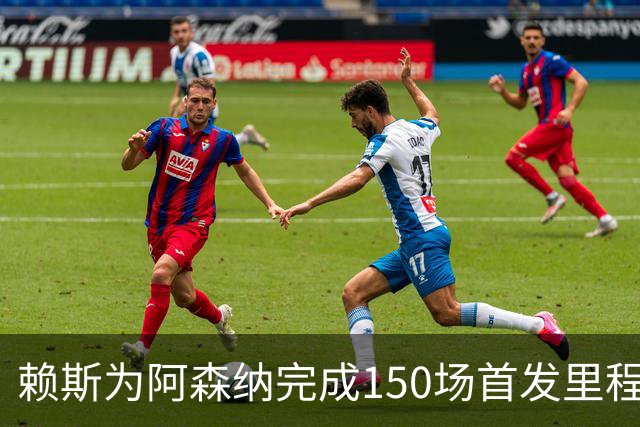 赖斯为阿森纳完成150场首发里程碑